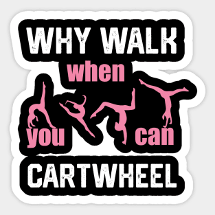 funny why walk when you can cartwheel Sticker